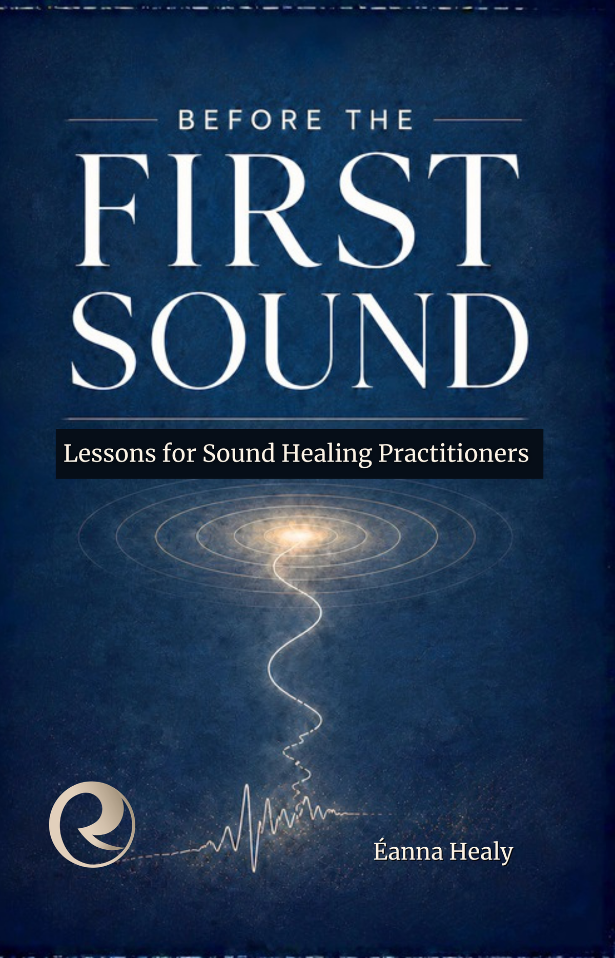 Front cover of Before the First Sound: Lessons for Sound Healing Practitioners by Éanna Healy